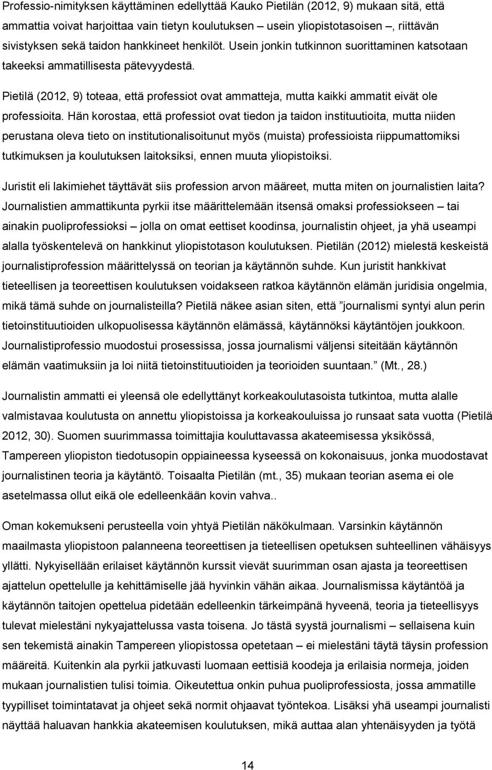 Pietilä (2012, 9) toteaa, että professiot ovat ammatteja, mutta kaikki ammatit eivät ole professioita.