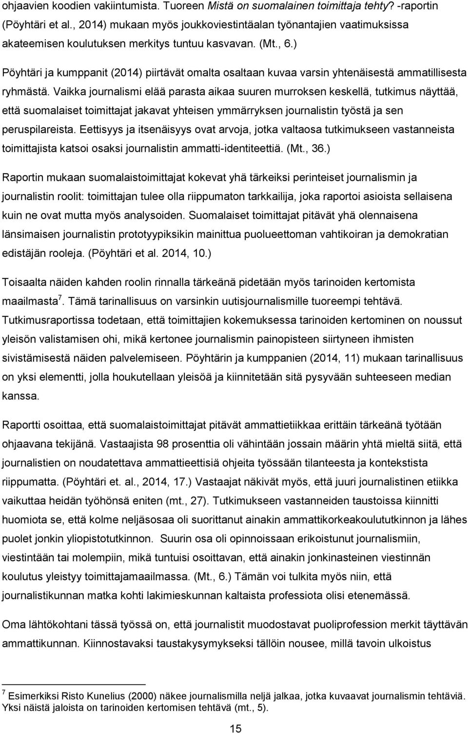 ) Pöyhtäri ja kumppanit (2014) piirtävät omalta osaltaan kuvaa varsin yhtenäisestä ammatillisesta ryhmästä.