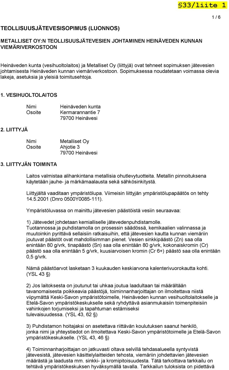 LIITTYJÄ Nimi Heinäveden kunta Osoite Kermarannantie 7 79700 Heinävesi Nimi Metalliset Oy Osoite Ahjotie 3 79700 Heinävesi 3.