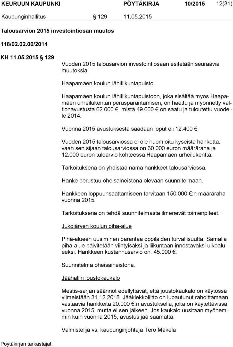 2015 129 Vuoden 2015 talousarvion investointiosaan esitetään seuraavia muu tok sia: Haapamäen koulun lähiliikuntapuisto Haapamäen koulun lähiliikuntapuistoon, joka sisältää myös Haa pamäen