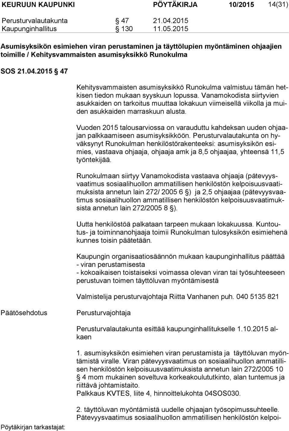 2015 47 Kehitysvammaisten asumisyksikkö Runokulma valmistuu tämän hetki sen tiedon mukaan syyskuun lopussa.