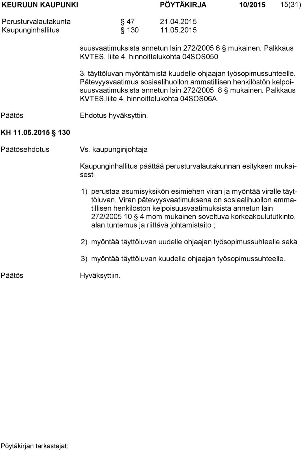 Pä te vyys vaa ti mus sosiaalihuollon ammatillisen henkilöstön kel poisuus vaa ti muk sis ta annetun lain 272/2005 8 mukainen. Palkkaus KVTES,liite 4, hinnoittelukohta 04SOS06A. Ehdotus hyväksyttiin.