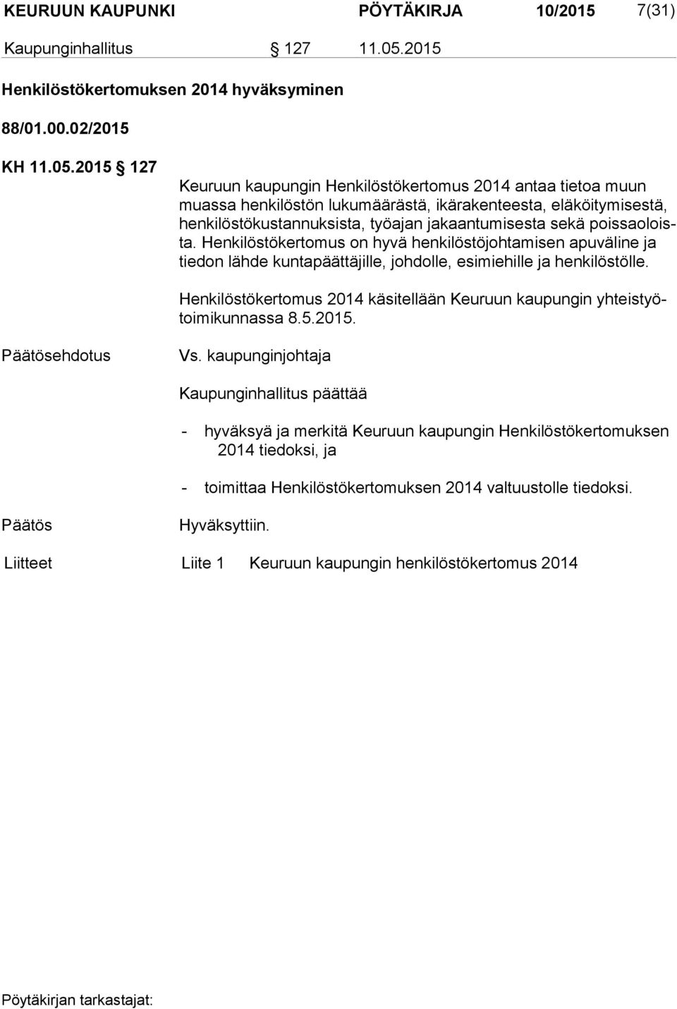 2015 127 Keuruun kaupungin Henkilöstökertomus 2014 antaa tietoa muun muas sa henkilöstön lukumäärästä, ikärakenteesta, eläköitymisestä, hen ki lös tö kus tan nuk sis ta, työajan jakaantumisesta sekä