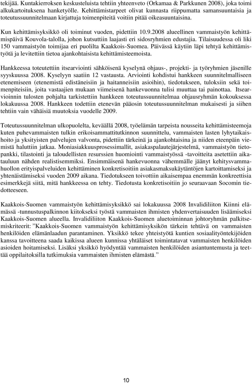 9.2008 alueellinen vammaistyön kehittämispäivä Kouvola-talolla, johon kutsuttiin laajasti eri sidosryhmien edustajia. Tilaisuudessa oli liki 150 vammaistyön toimijaa eri puolilta Kaakkois-Suomea.