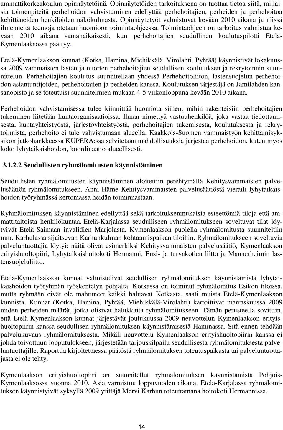 Opinnäytetyöt valmistuvat kevään 2010 aikana ja niissä ilmenneitä teemoja otetaan huomioon toimintaohjeessa.