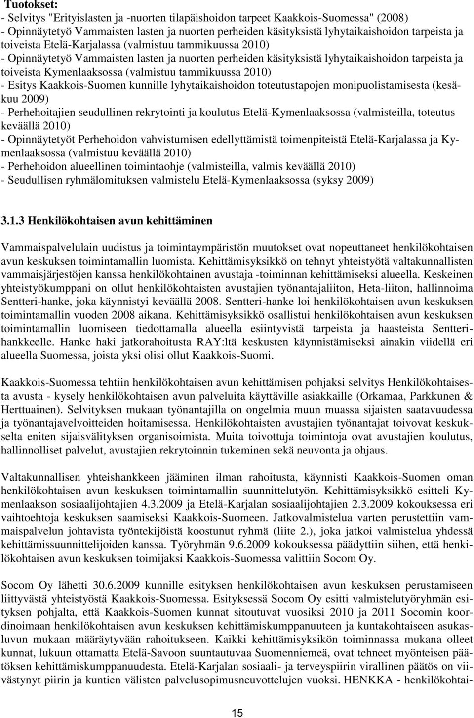 tammikuussa 2010) - Esitys Kaakkois-Suomen kunnille lyhytaikaishoidon toteutustapojen monipuolistamisesta (kesäkuu 2009) - Perhehoitajien seudullinen rekrytointi ja koulutus Etelä-Kymenlaaksossa