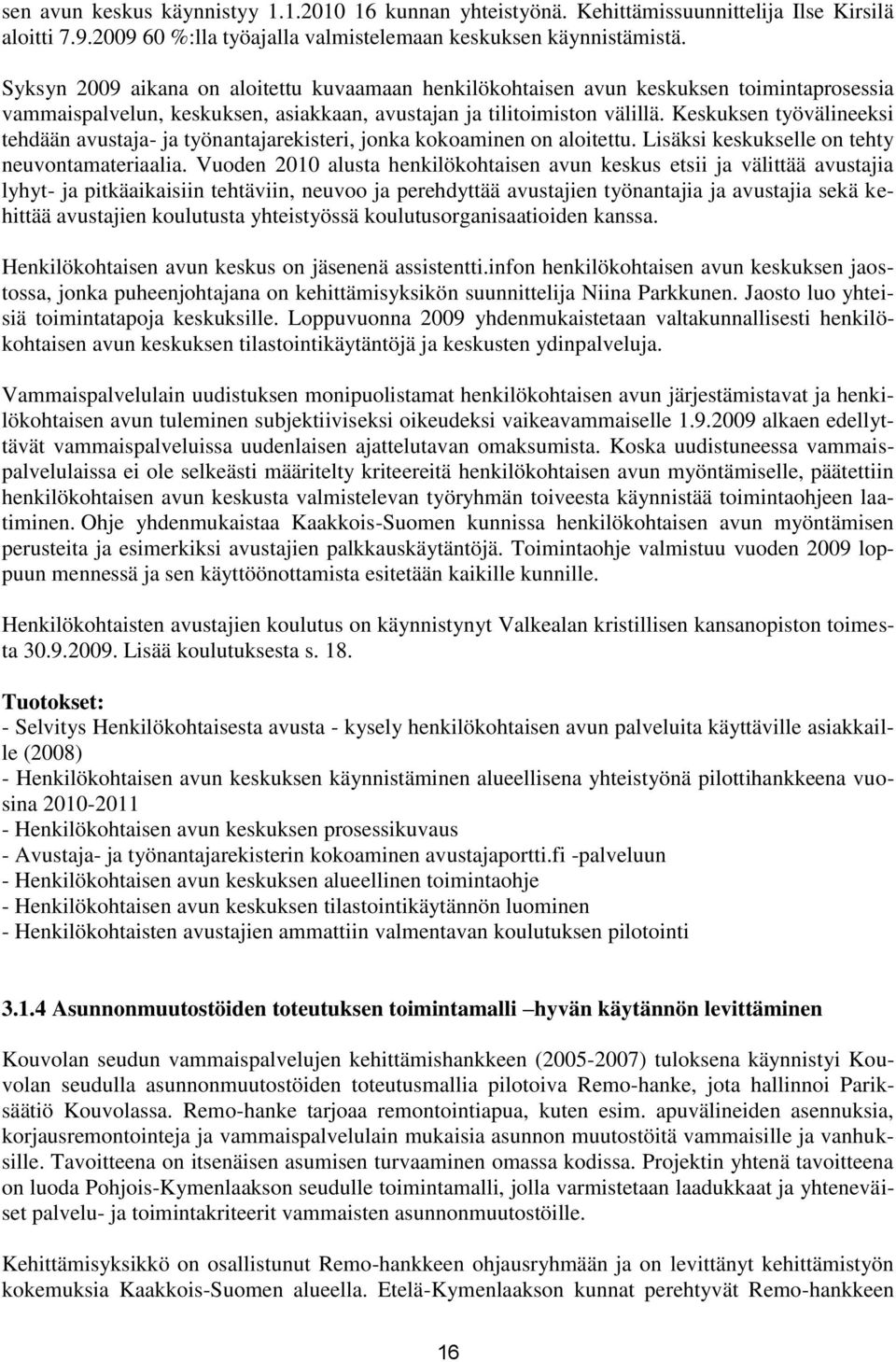 Keskuksen työvälineeksi tehdään avustaja- ja työnantajarekisteri, jonka kokoaminen on aloitettu. Lisäksi keskukselle on tehty neuvontamateriaalia.