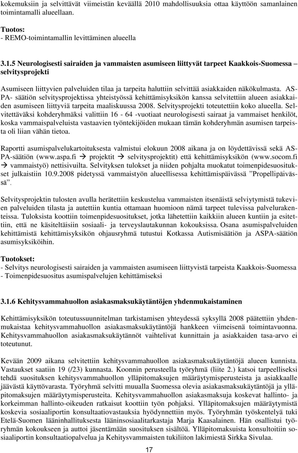 5 Neurologisesti sairaiden ja vammaisten asumiseen liittyvät tarpeet Kaakkois-Suomessa selvitysprojekti Asumiseen liittyvien palveluiden tilaa ja tarpeita haluttiin selvittää asiakkaiden näkökulmasta.