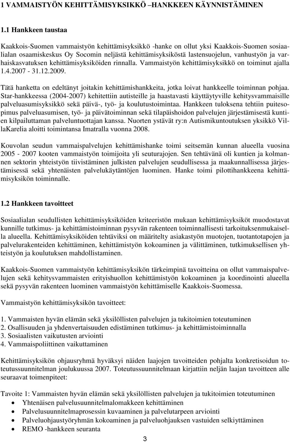 varhaiskasvatuksen kehittämisyksiköiden rinnalla. Vammaistyön kehittämisyksikkö on toiminut ajalla 1.4.2007-31.12.2009.