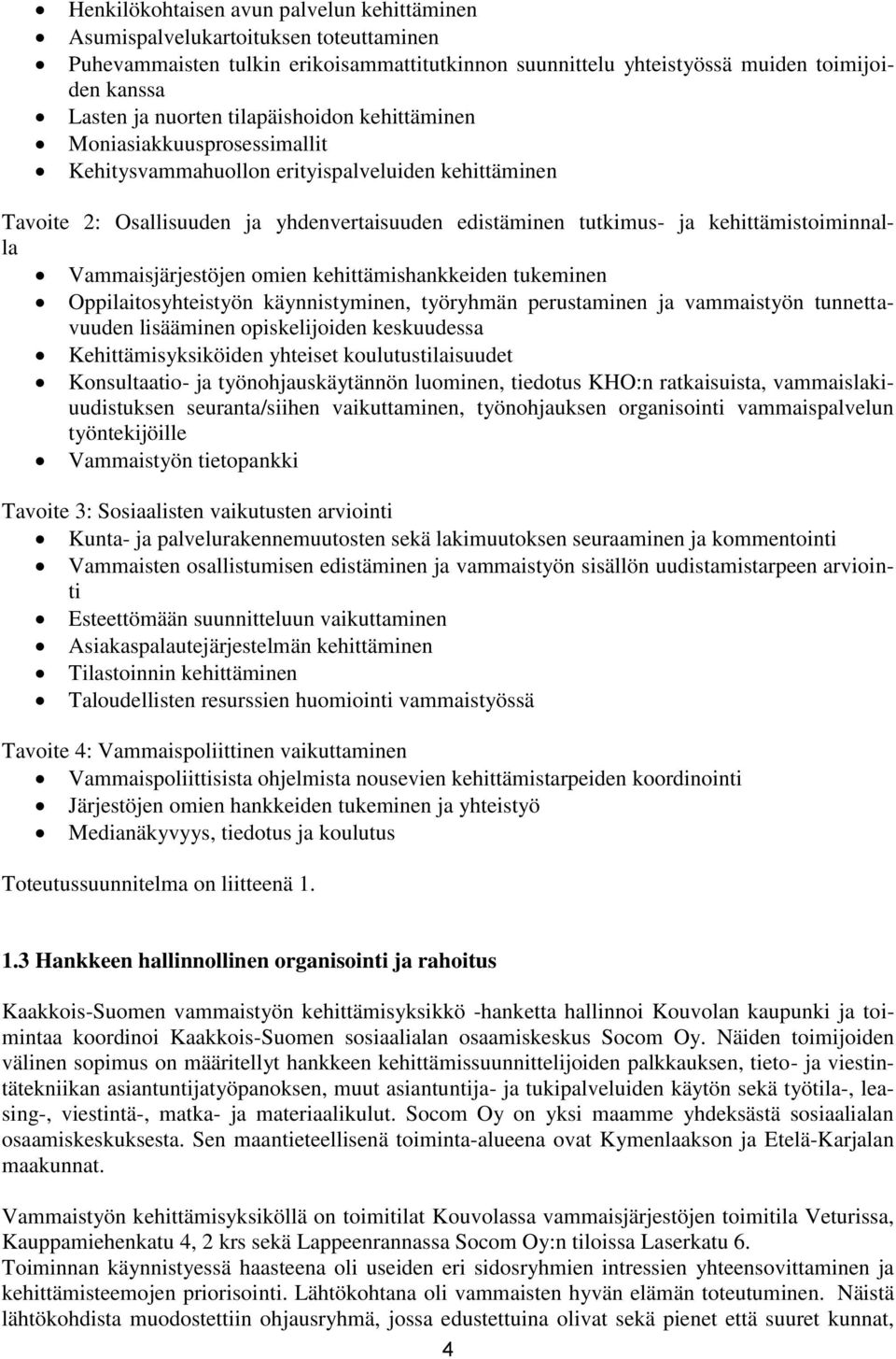 Vammaisjärjestöjen omien kehittämishankkeiden tukeminen Oppilaitosyhteistyön käynnistyminen, työryhmän perustaminen ja vammaistyön tunnettavuuden lisääminen opiskelijoiden keskuudessa