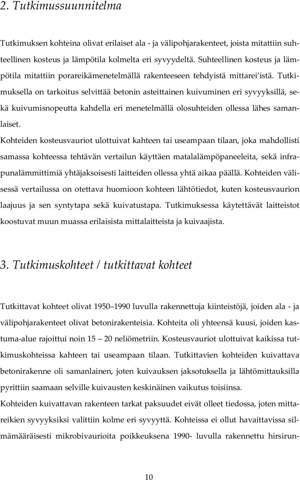 Tutkimuksella on tarkoitus selvittää betonin asteittainen kuivuminen eri syvyyksillä, sekä kuivumisnopeutta kahdella eri menetelmällä olosuhteiden ollessa lähes samanlaiset.