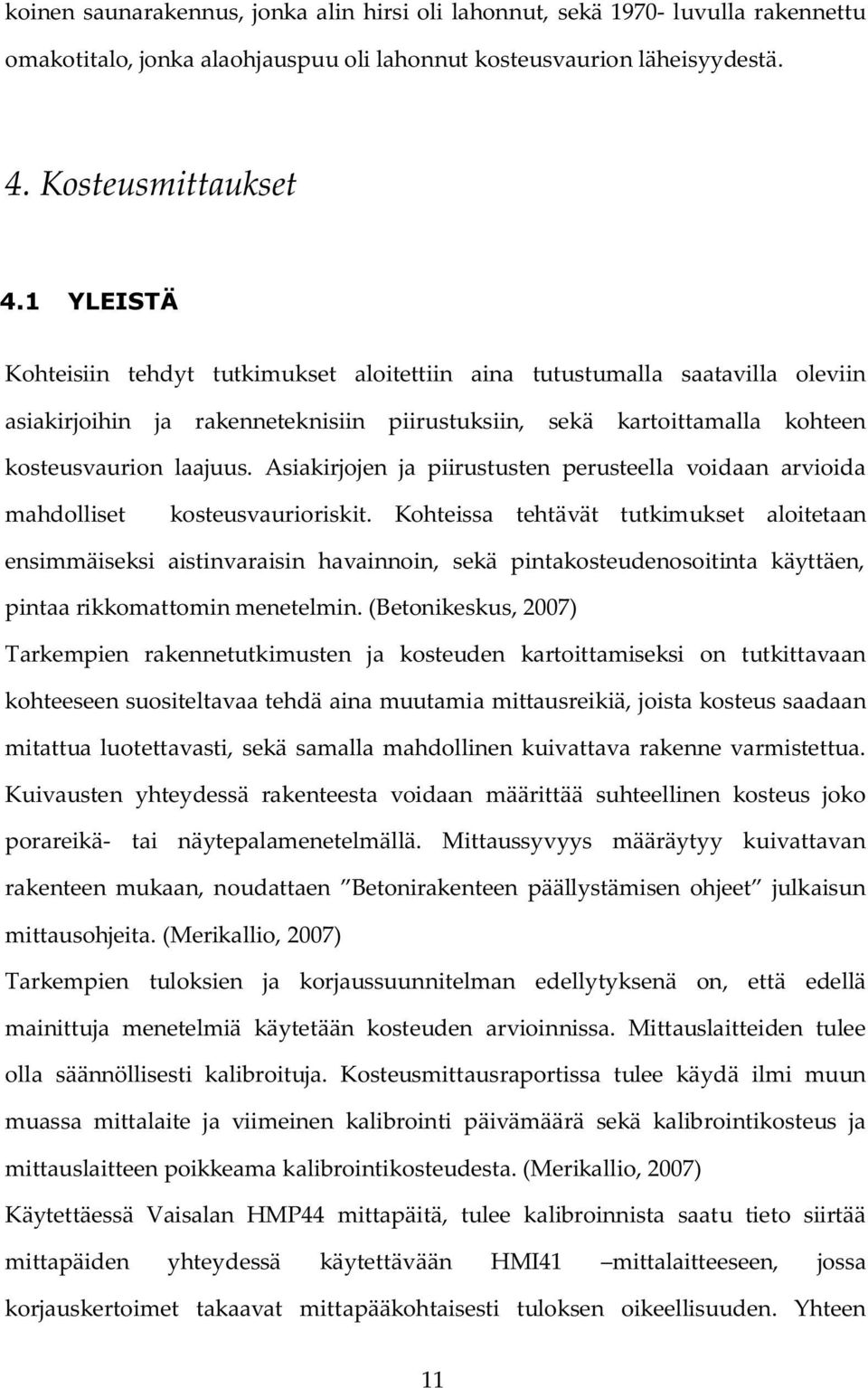 Asiakirjojen ja piirustusten perusteella voidaan arvioida mahdolliset kosteusvaurioriskit.