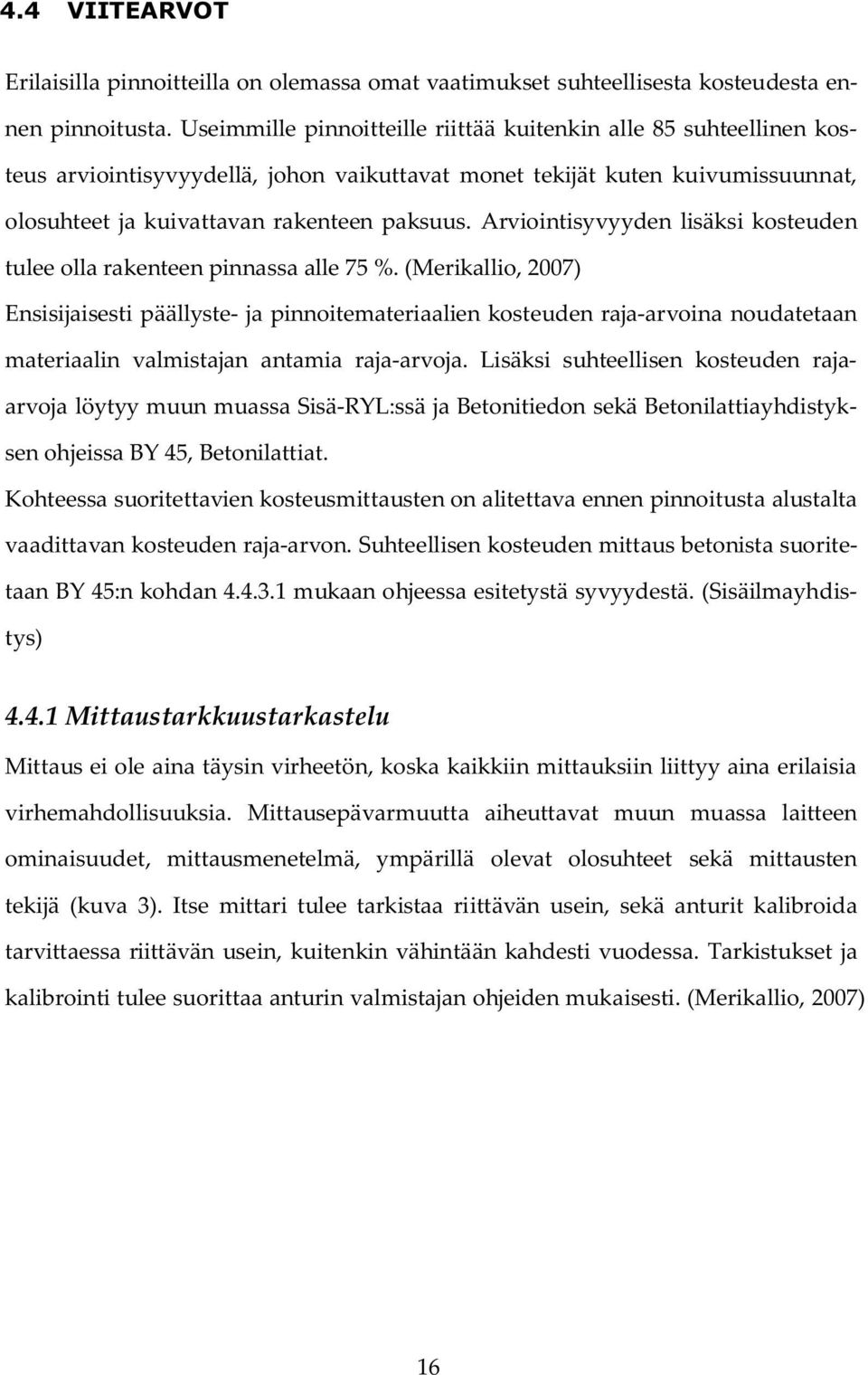 Arviointisyvyyden lisäksi kosteuden tulee olla rakenteen pinnassa alle 75 %.