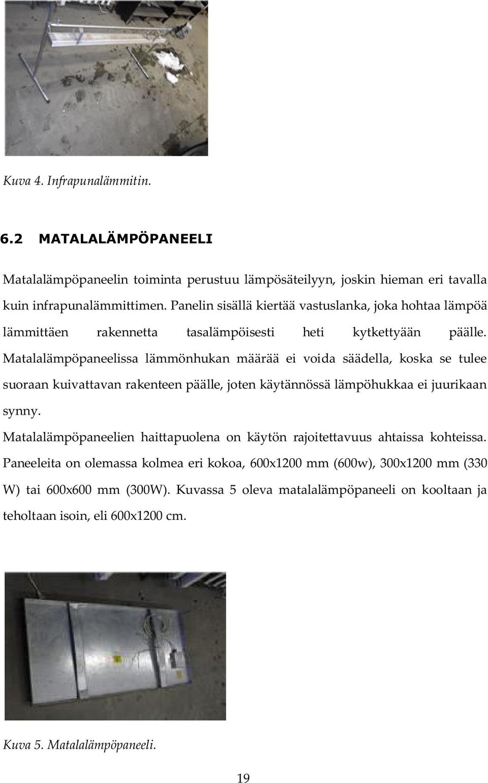 Matalalämpöpaneelissa lämmönhukan määrää ei voida säädella, koska se tulee suoraan kuivattavan rakenteen päälle, joten käytännössä lämpöhukkaa ei juurikaan synny.