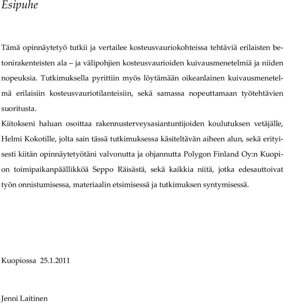 Kiitokseni haluan osoittaa rakennusterveysasiantuntijoiden koulutuksen vetäjälle, Helmi Kokotille, jolta sain tässä tutkimuksessa käsiteltävän aiheen alun, sekä erityisesti kiitän