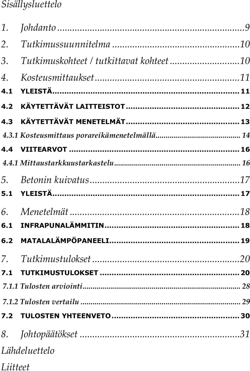 .. 16 5. Betonin kuivatus... 17 5.1 YLEISTÄ... 17 6. Menetelmät... 18 6.1 INFRAPUNALÄMMITIN... 18 6.2 MATALALÄMPÖPANEELI... 19 7. Tutkimustulokset... 20 7.