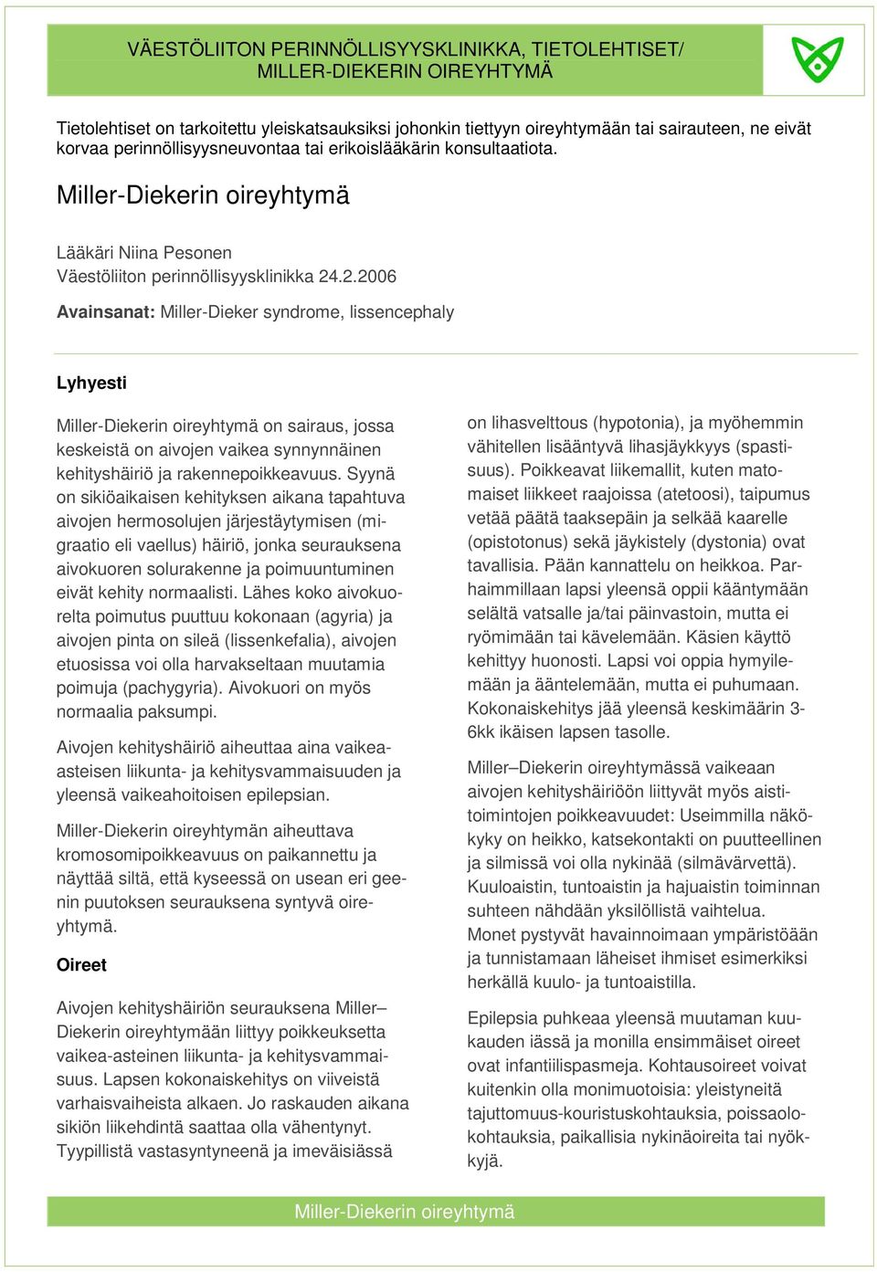 .2.2006 Avainsanat: Miller-Dieker syndrome, lissencephaly Lyhyesti Miller-Diekerin oireyhtymä on sairaus, jossa keskeistä on aivojen vaikea synnynnäinen kehityshäiriö ja rakennepoikkeavuus.