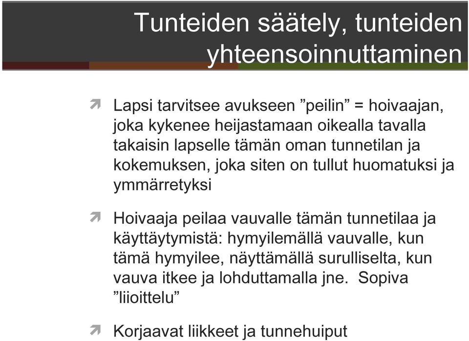 huomatuksi ja ymmärretyksi Hoivaaja peilaa vauvalle tämän tunnetilaa ja käyttäytymistä: hymyilemällä vauvalle, kun