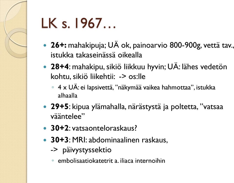 liikehtii: -> os:lle 4 x UÄ: ei lapsivettä, näkymää vaikea hahmottaa, istukka alhaalla 29+5: kipua