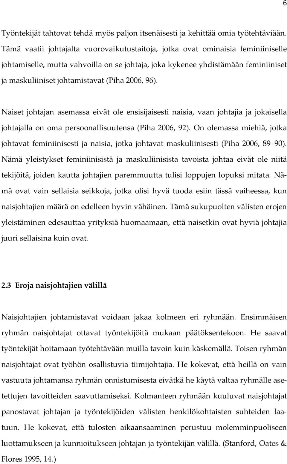 (Piha 2006, 96). Naiset johtajan asemassa eivät ole ensisijaisesti naisia, vaan johtajia ja jokaisella johtajalla on oma persoonallisuutensa (Piha 2006, 92).
