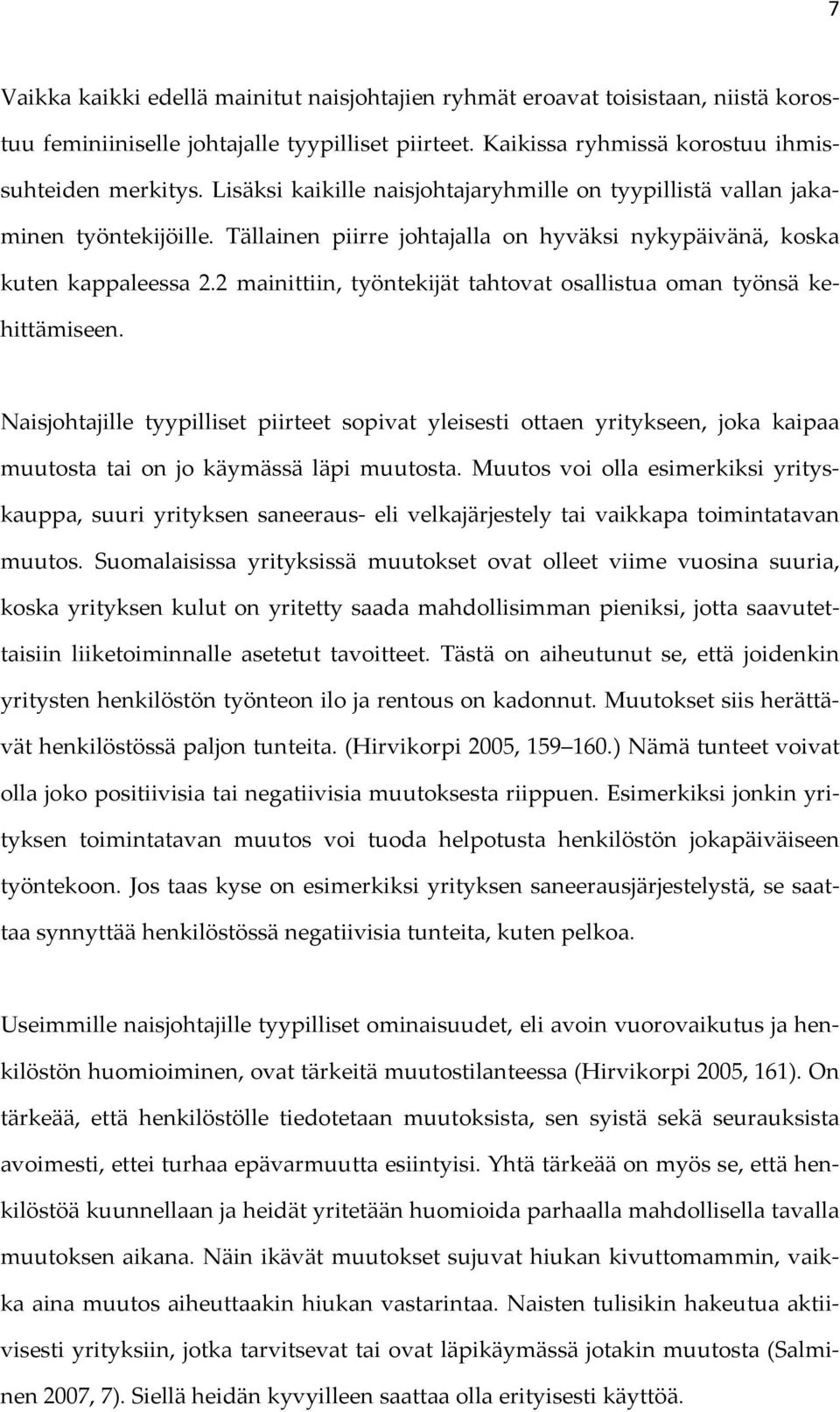 2 mainittiin, työntekijät tahtovat osallistua oman työnsä kehittämiseen. Naisjohtajille tyypilliset piirteet sopivat yleisesti ottaen yritykseen, joka kaipaa muutosta tai on jo käymässä läpi muutosta.