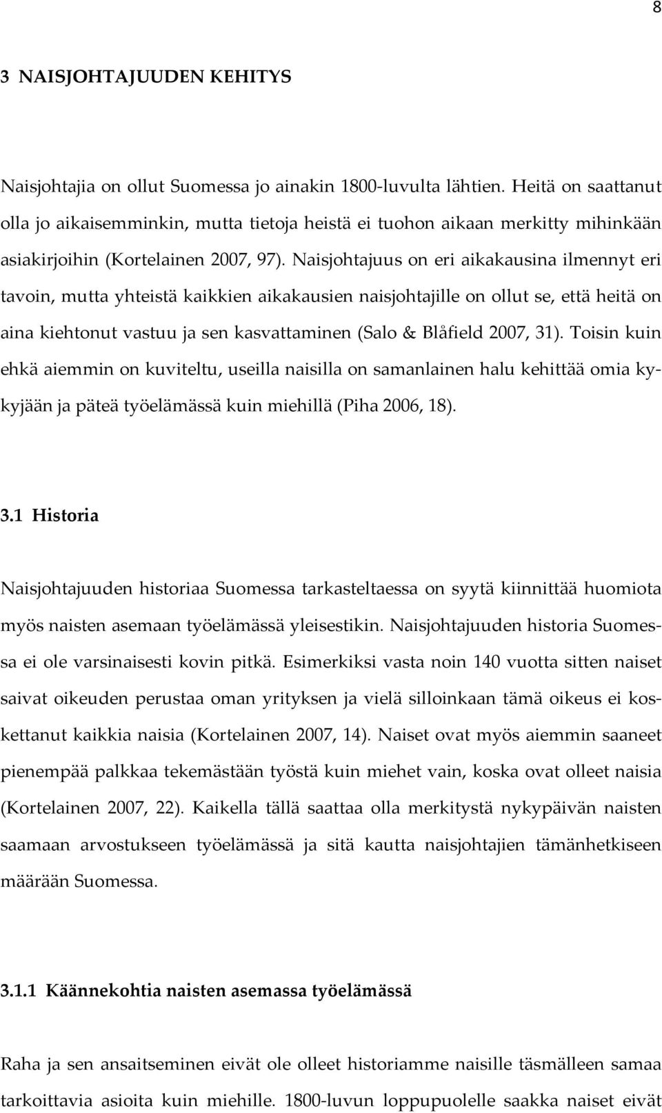 Naisjohtajuus on eri aikakausina ilmennyt eri tavoin, mutta yhteistä kaikkien aikakausien naisjohtajille on ollut se, että heitä on aina kiehtonut vastuu ja sen kasvattaminen (Salo & Blåfield 2007,