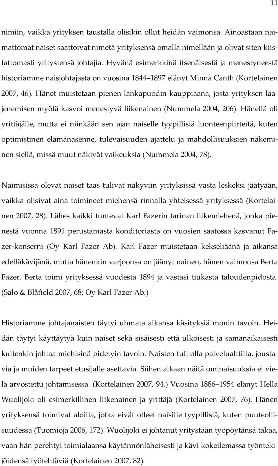 Hänet muistetaan pienen lankapuodin kauppiaana, josta yrityksen laajenemisen myötä kasvoi menestyvä liikenainen (Nummela 2004, 206).
