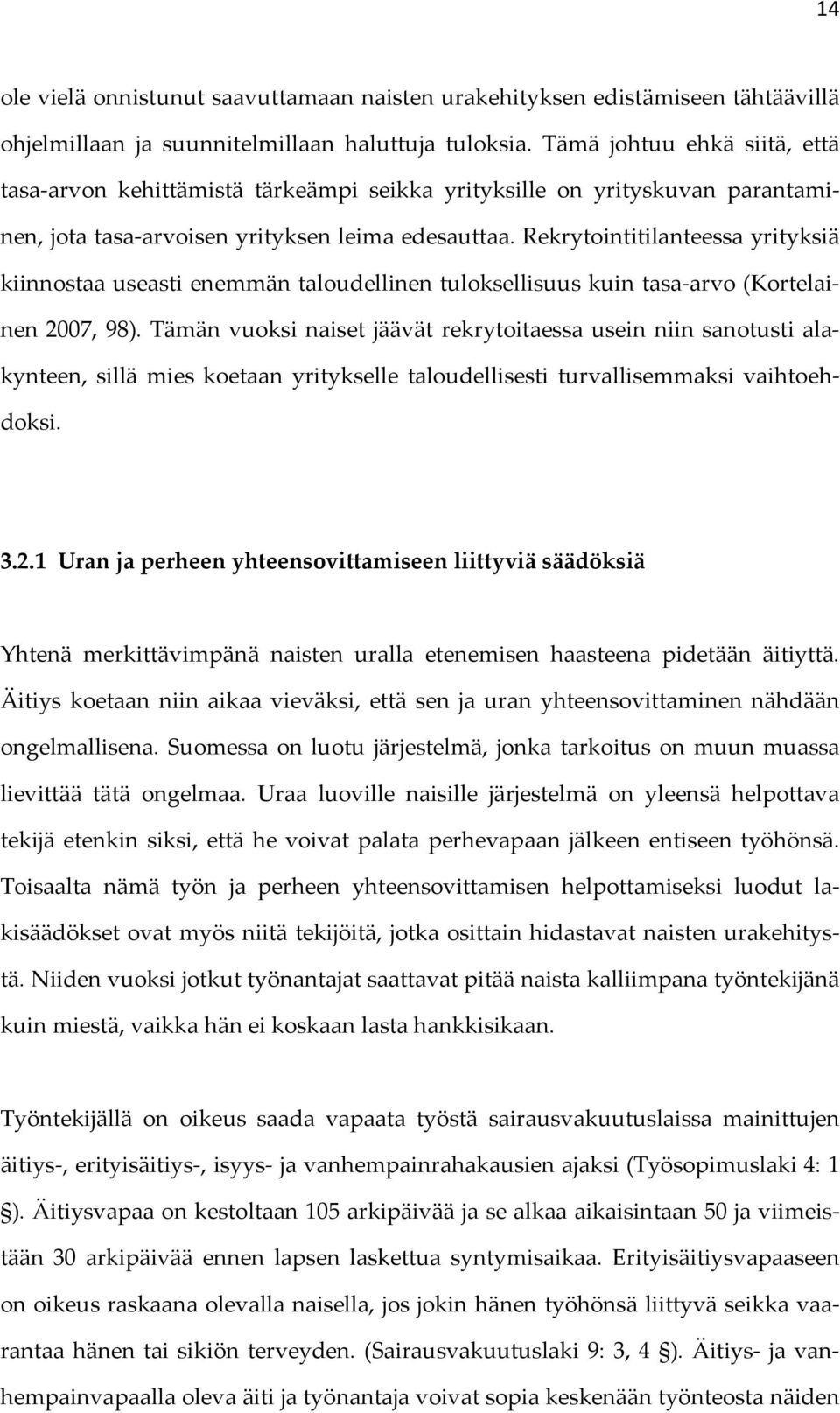 Rekrytointitilanteessa yrityksiä kiinnostaa useasti enemmän taloudellinen tuloksellisuus kuin tasa arvo (Kortelainen 2007, 98).