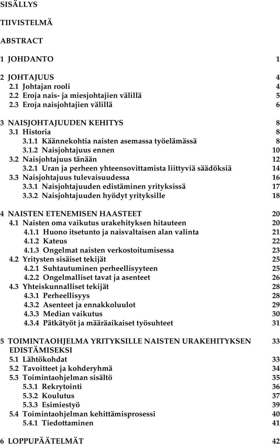 3 Naisjohtajuus tulevaisuudessa 16 3.3.1 Naisjohtajuuden edistäminen yrityksissä 17 3.3.2 Naisjohtajuuden hyödyt yrityksille 18 4 NAISTEN ETENEMISEN HAASTEET 20 4.