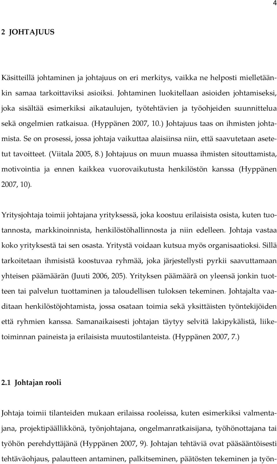 ) Johtajuus taas on ihmisten johtamista. Se on prosessi, jossa johtaja vaikuttaa alaisiinsa niin, että saavutetaan asetetut tavoitteet. (Viitala 2005, 8.