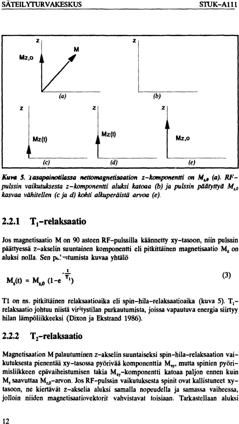 2.1 Tj-relaksaatio Jos magnetisaatio M on 90 asteen RF-pulssilla käännetty xy-tasoon, niin pulssin päättyessä z-akselin suuntainen komponentti eli pitkittäinen magnetisaatio M z on aluksi nolla.