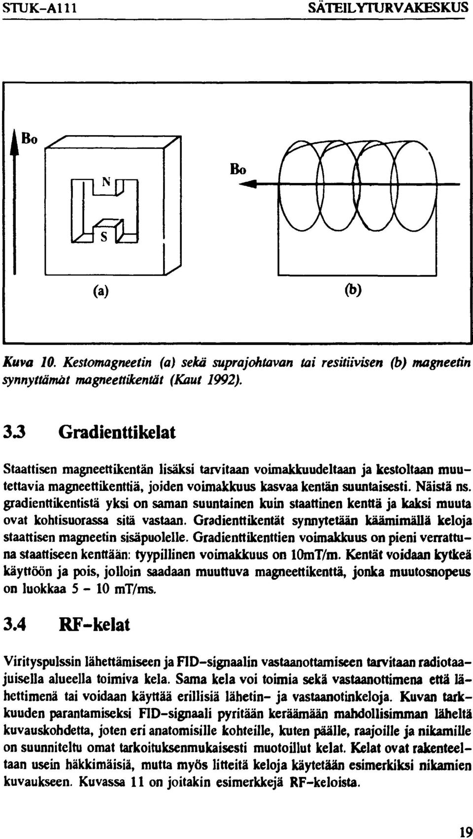 gradienttikentistä yksi on saman suuntainen kuin staattinen kenttä ja kaksi muuta ovat kohtisuorassa sitä vastaan. Gradienttikentät synnytetään käämimäuä keloja staattisen magneetin sisäpuolelle.