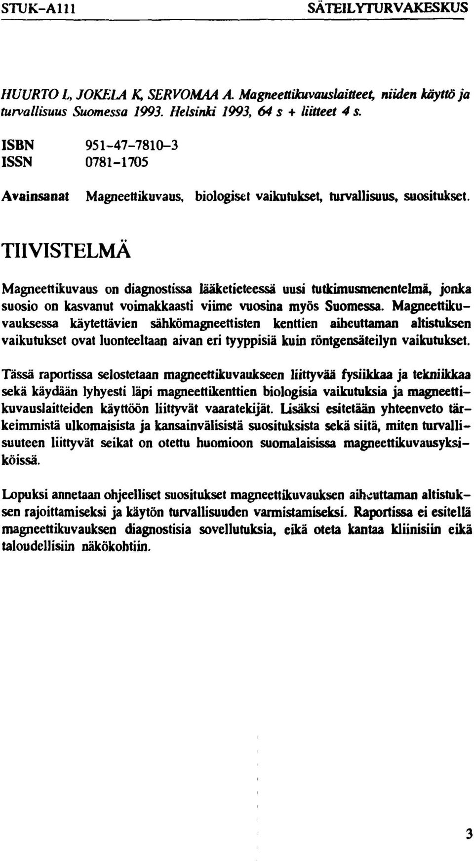 TIIVISTELMÄ Magneettikuvaus on diagnostissa lääketieteessä uusi tutkimusmenentelmä, jonka suosio on kasvanut voimakkaasti viime vuosina myös Suomessa.