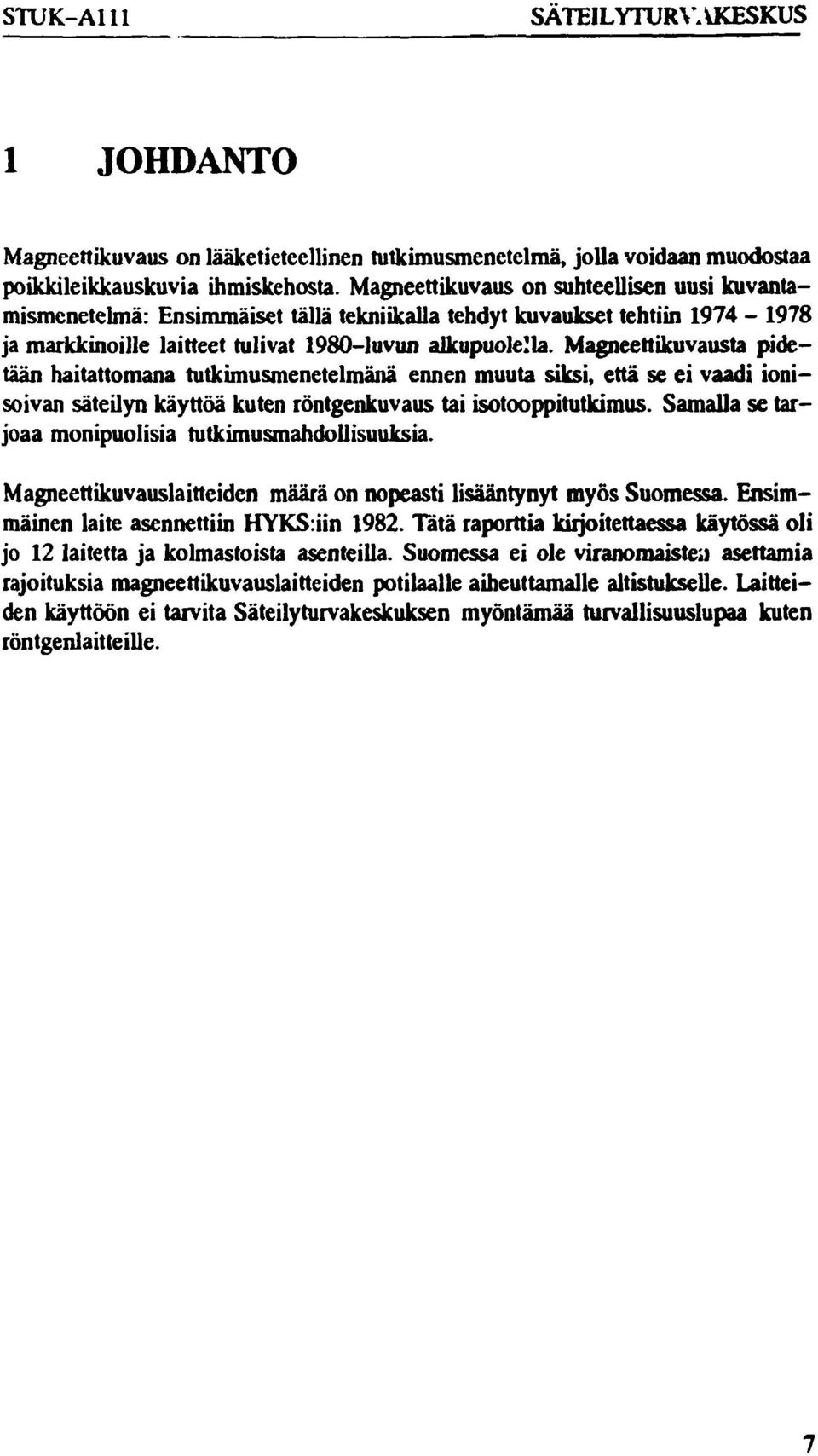 Magneettikuvausta pidetään haitattomana tutkimusmenetelmänä ennen muuta siksi, että se ei vaadi ionisoivan säteilyn käyttöä kuten röntgenkuvaus tai isotooppitutkimus.