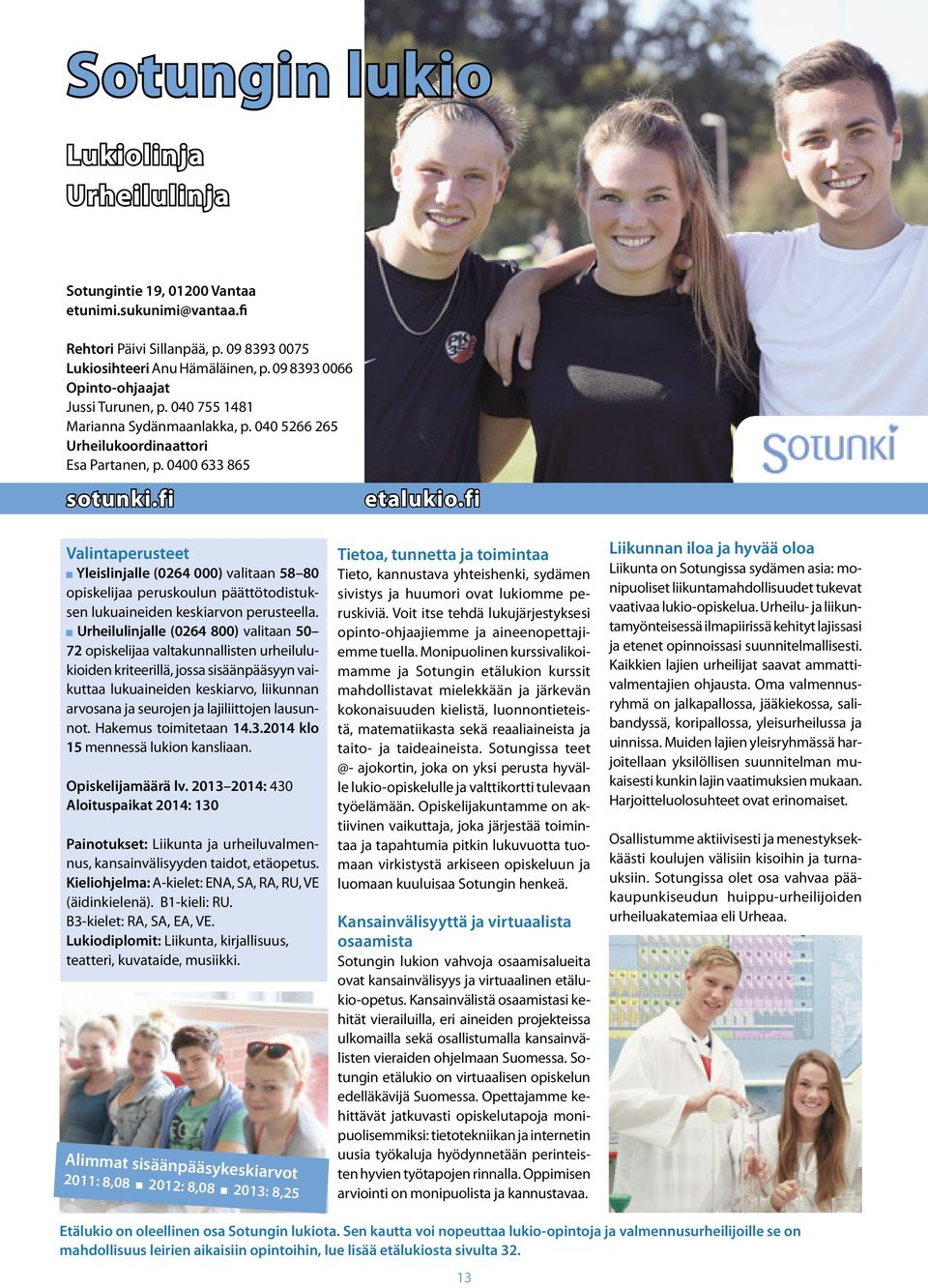 fi Valintaperusteet Yleislinjalle (0264 000) valitaan 58 80 opiskelijaa peruskoulun päättötodistuksen lukuaineiden keskiarvon perusteella.