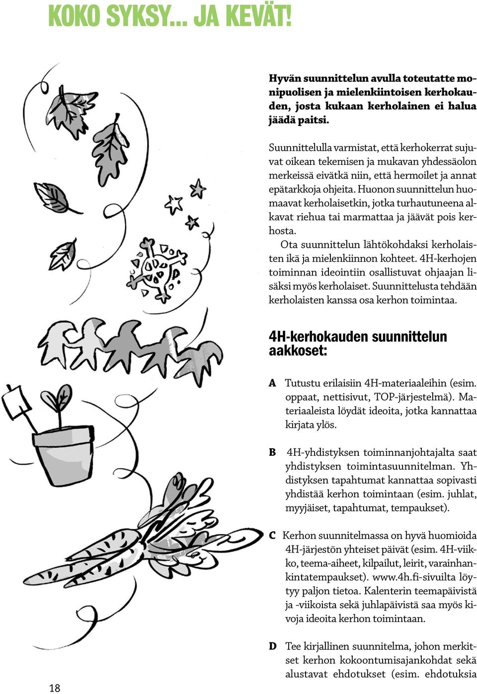 Huonon suunnittelun huomaavat kerholaisetkin, jotka turhautuneena alkavat riehua tai marmattaa ja jäävät pois kerhosta. Ota suunnittelun lähtökohdaksi kerholaisten ikä ja mielenkiinnon kohteet.