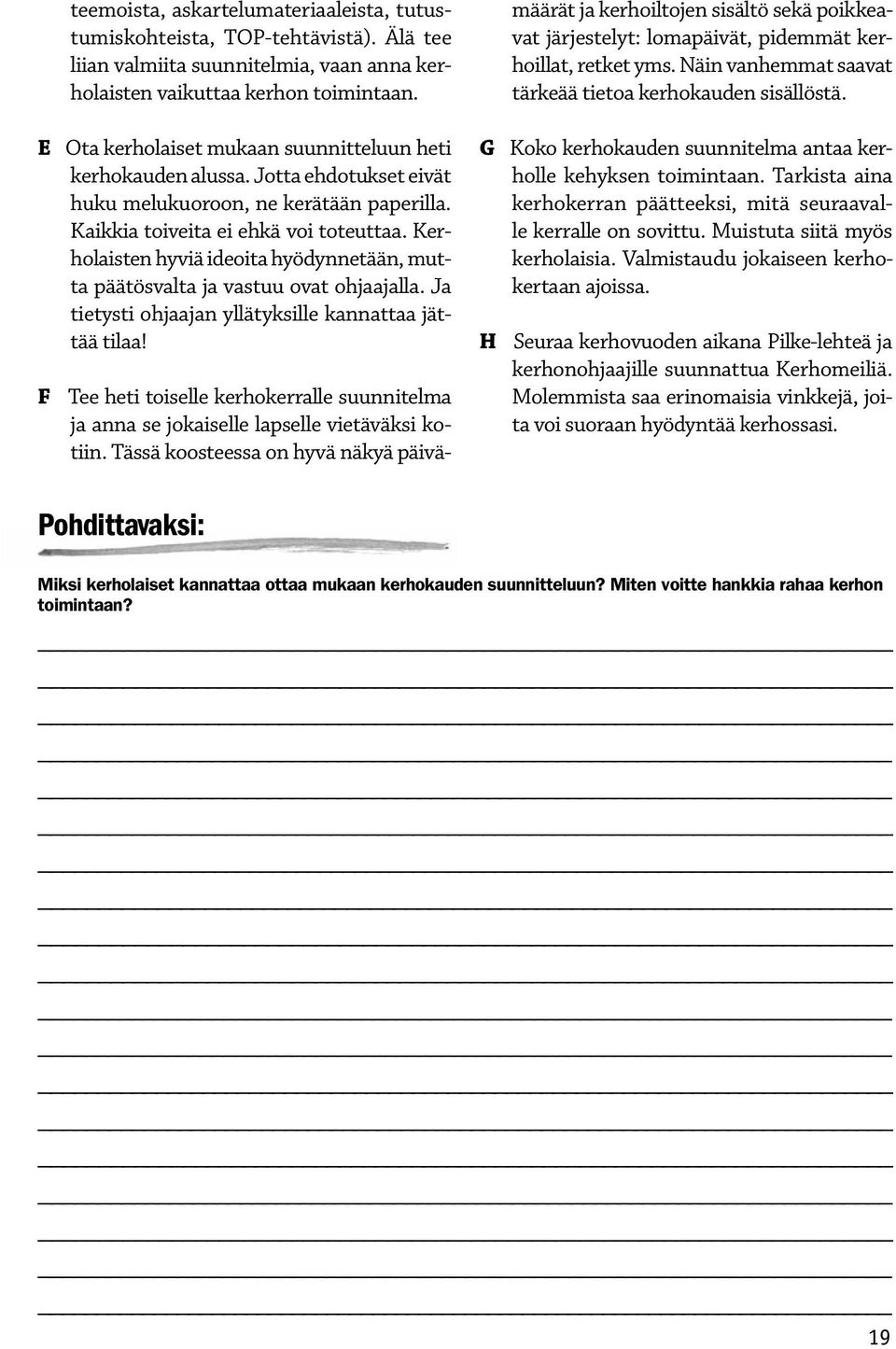 Kerholaisten hyviä ideoita hyödynnetään, mutta päätösvalta ja vastuu ovat ohjaajalla. Ja tietysti ohjaajan yllätyksille kannattaa jättää tilaa!