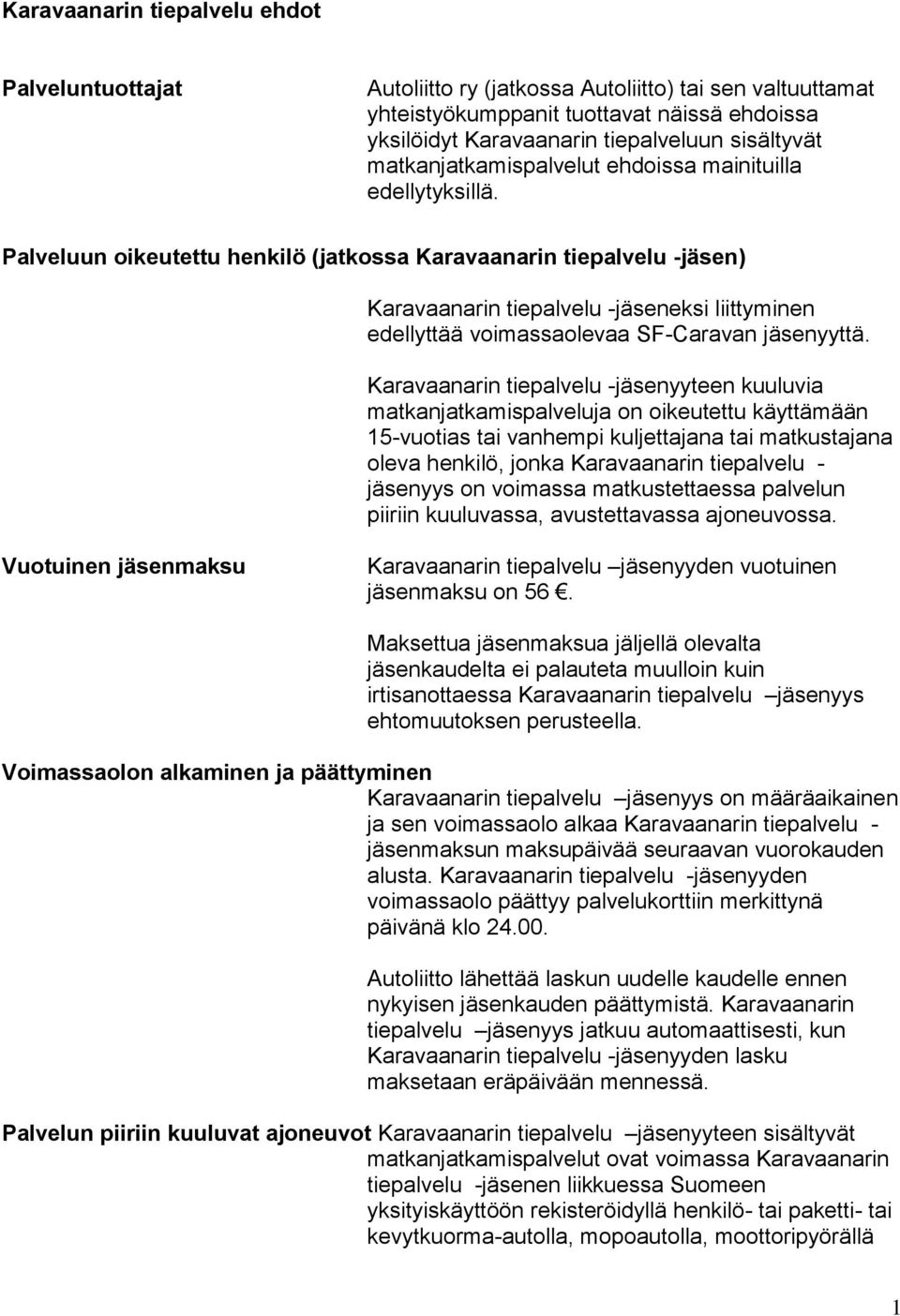 Palveluun oikeutettu henkilö (jatkossa Karavaanarin tiepalvelu -jäsen) Karavaanarin tiepalvelu -jäseneksi liittyminen edellyttää voimassaolevaa SF-Caravan jäsenyyttä.