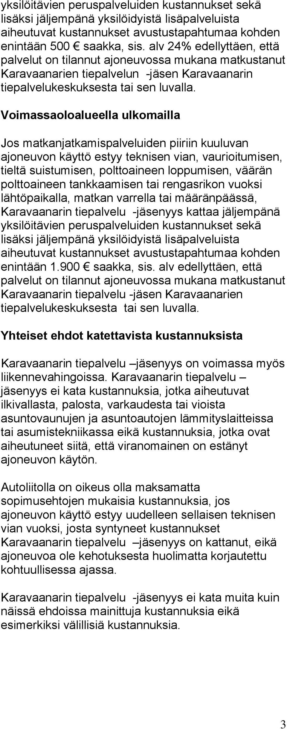 Voimassaoloalueella ulkomailla Jos matkanjatkamispalveluiden piiriin kuuluvan ajoneuvon käyttö estyy teknisen vian, vaurioitumisen, tieltä suistumisen, polttoaineen loppumisen, väärän polttoaineen