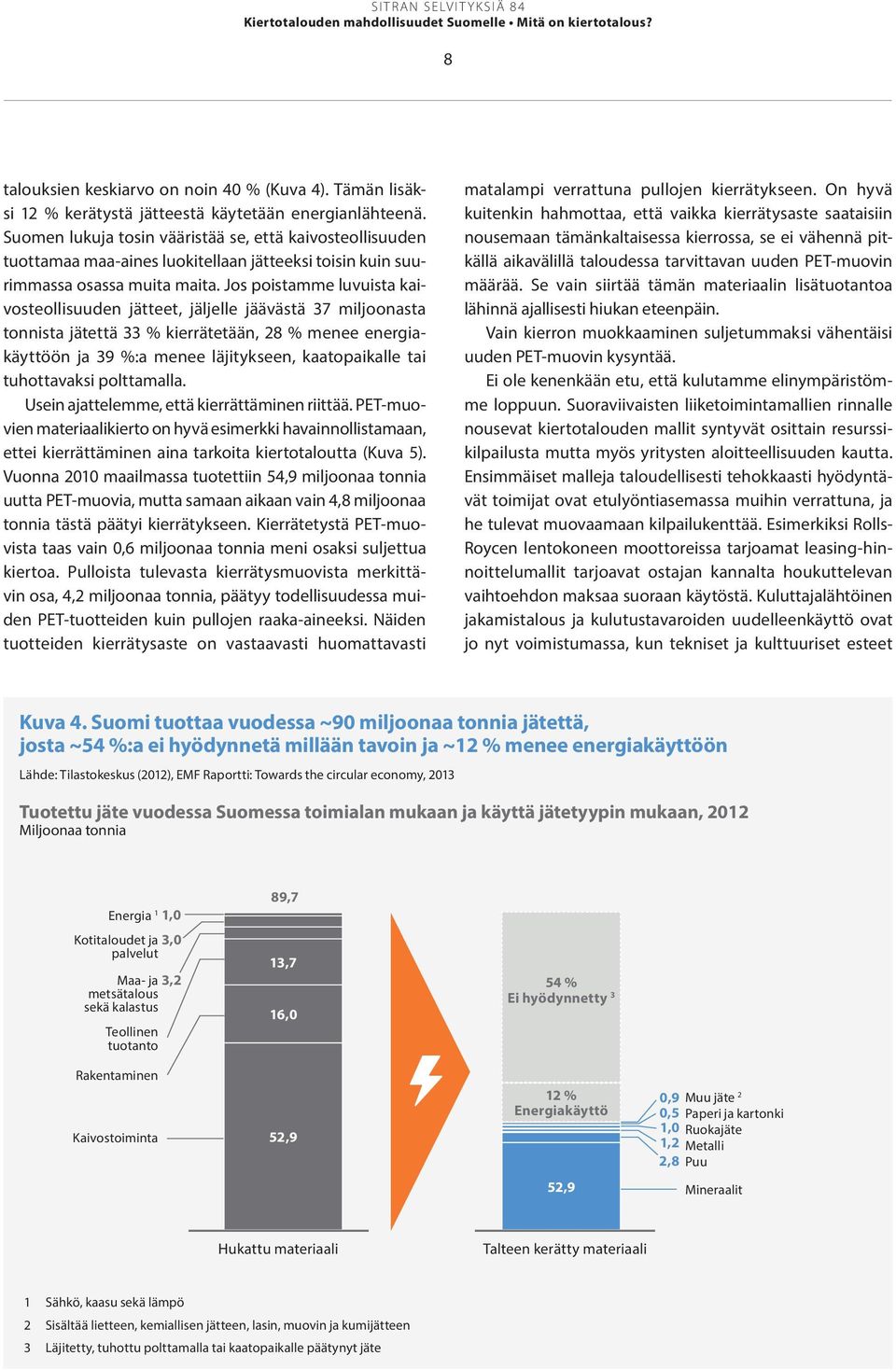 Jos poistamme luvuista kaivosteollisuuden jätteet, jäljelle jäävästä 37 miljoonasta tonnista jätettä 33 % kierrätetään, 28 % menee energiakäyttöön ja 39 %:a menee läjitykseen, kaatopaikalle tai