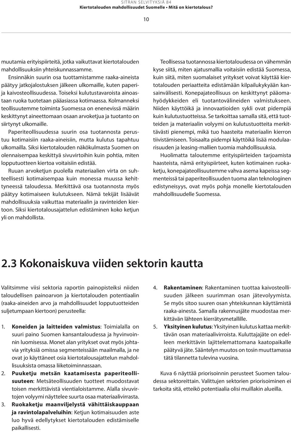 Toiseksi kulutustavaroista ainoastaan ruoka tuotetaan pääasiassa kotimaassa.