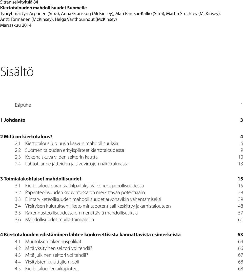 2 Suomen talouden erityispiirteet kiertotaloudessa 9 2.3 Kokonaiskuva viiden sektorin kautta 10 2.4 Lähtötilanne jätteiden ja sivuvirtojen näkökulmasta 13 3 Toimialakohtaiset mahdollisuudet 15 3.