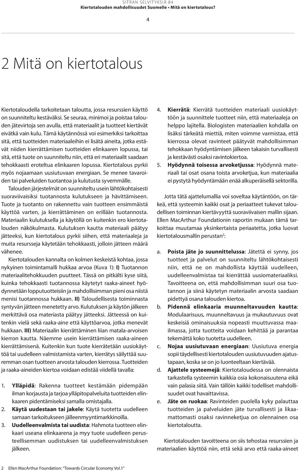 Tämä käytännössä voi esimerkiksi tarkoittaa sitä, että tuotteiden materiaaleihin ei lisätä aineita, jotka estävät niiden kierrättämisen tuotteiden elinkaaren lopussa, tai sitä, että tuote on