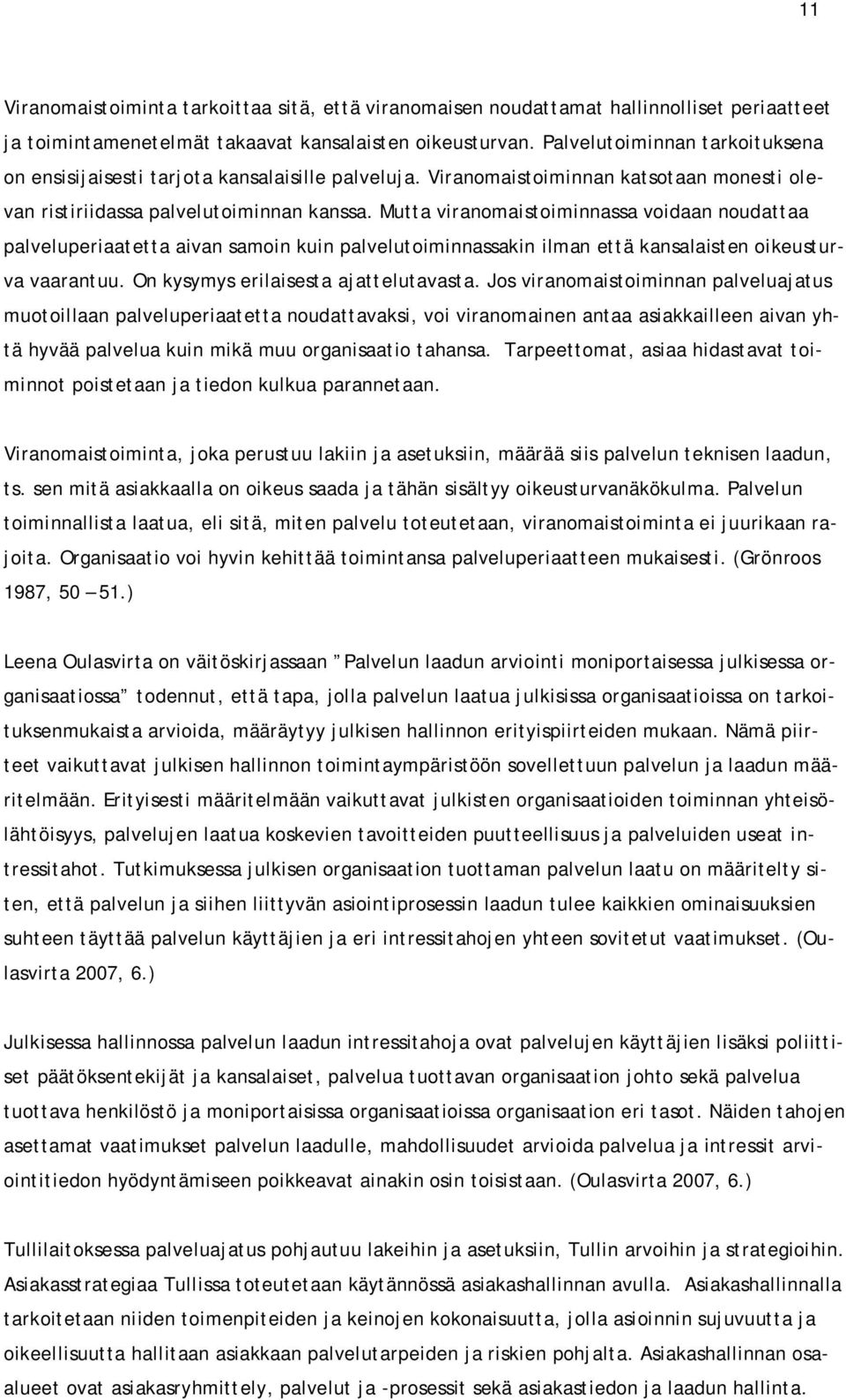 Mutta viranomaistoiminnassa voidaan noudattaa palveluperiaatetta aivan samoin kuin palvelutoiminnassakin ilman että kansalaisten oikeusturva vaarantuu. On kysymys erilaisesta ajattelutavasta.