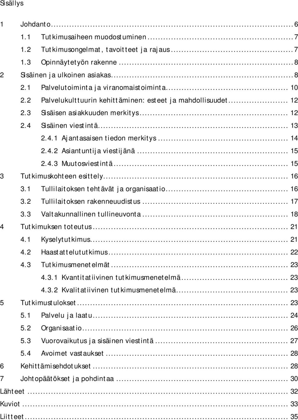 .. 15 2.4.3 Muutosviestintä... 15 3 Tutkimuskohteen esittely... 16 3.1 Tullilaitoksen tehtävät ja organisaatio... 16 3.2 Tullilaitoksen rakenneuudistus... 17 3.3 Valtakunnallinen tullineuvonta.