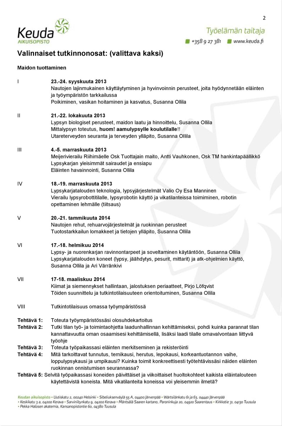 21.-22. lokakuuta 2013 Lypsyn biologiset perusteet, maidon laatu ja hinnoittelu, Susanna Ollila Mittalypsyn toteutus, huom! aamulypsylle koulutilalle!