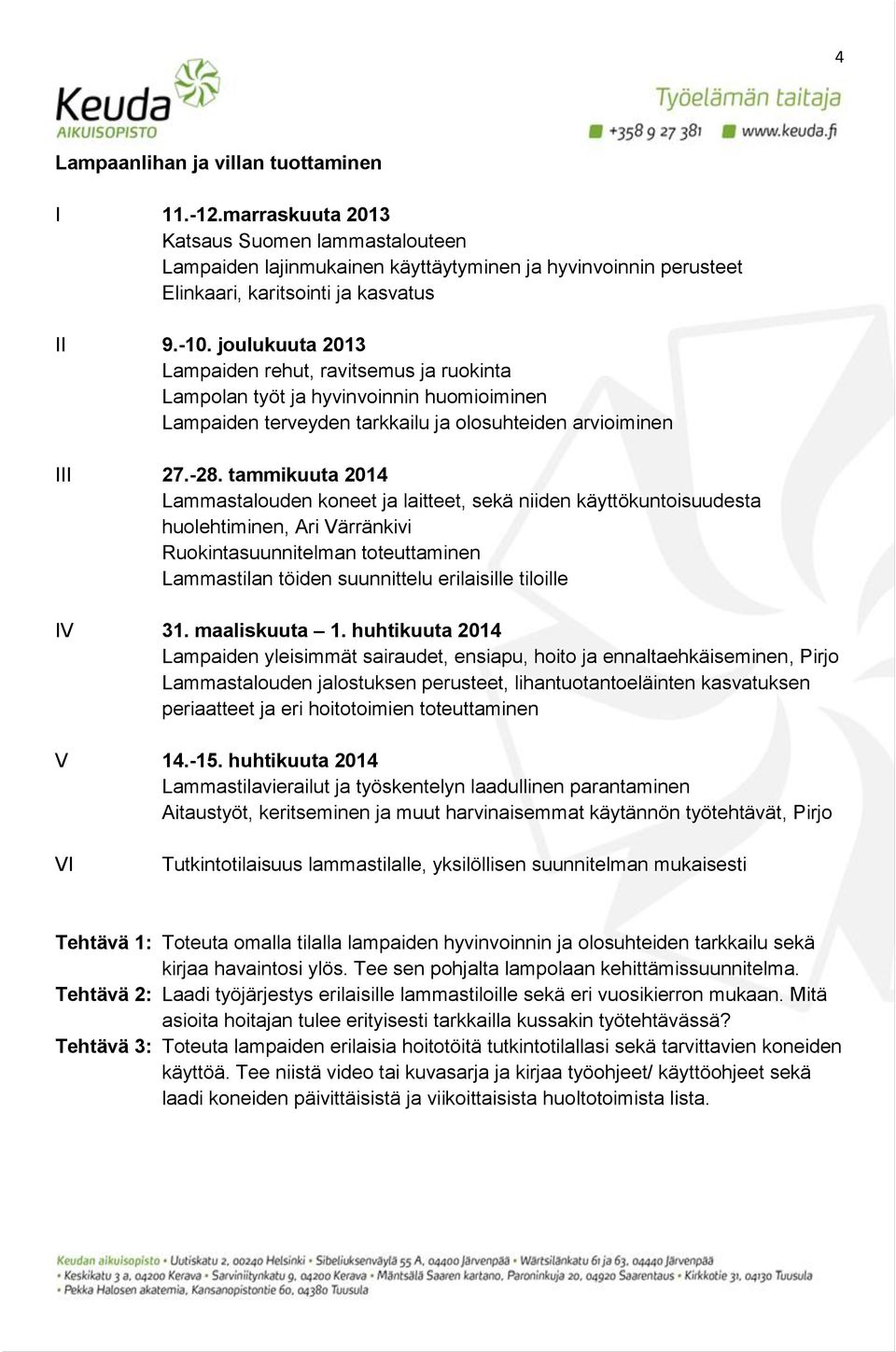 tammikuuta 2014 Lammastalouden koneet ja laitteet, sekä niiden käyttökuntoisuudesta huolehtiminen, Ari Värränkivi Ruokintasuunnitelman toteuttaminen Lammastilan töiden suunnittelu erilaisille