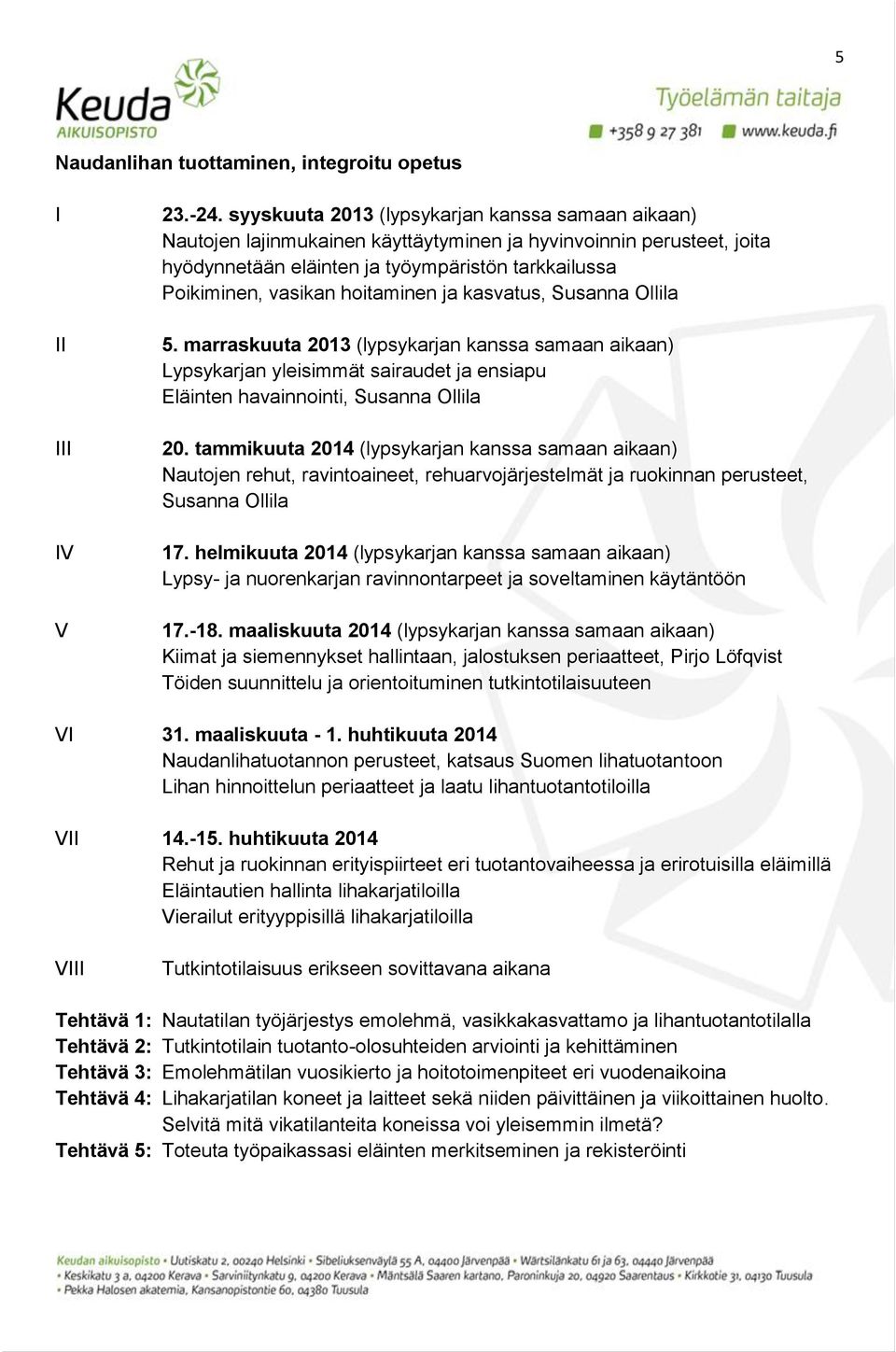 hoitaminen ja kasvatus, Susanna Ollila 5. marraskuuta 2013 (lypsykarjan kanssa samaan aikaan) Lypsykarjan yleisimmät sairaudet ja ensiapu Eläinten havainnointi, Susanna Ollila 20.