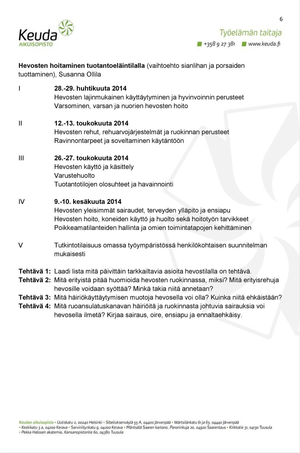 toukokuuta 2014 Hevosten rehut, rehuarvojärjestelmät ja ruokinnan perusteet Ravinnontarpeet ja soveltaminen käytäntöön III 26.-27.