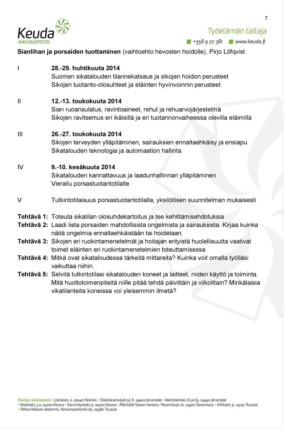 toukokuuta 2014 Sian ruoansulatus, ravintoaineet, rehut ja rehuarvojärjestelmä Sikojen ravitsemus eri ikäisillä ja eri tuotannonvaiheessa olevilla eläimillä III 26.-27.